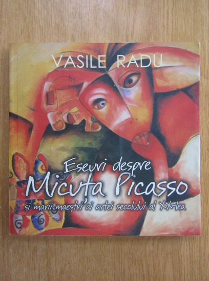 ALBUM - VASILE RADU - ESEURI DESPRE MICUȚA PICASSO (ALEXANDRA NECHITA)