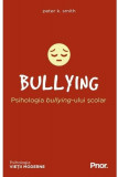 BULLYING. Psihologia bullying-ului școlar - Paperback - Peter K. Smith - Prior