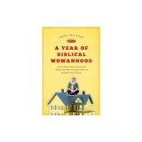 A Year of Biblical Womanhood: How a Liberated Woman Found Herself Sitting on Her Roof, Covering Her Head, and Calling Her Husband ""Master""