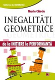 Inegalități geometrice. De la inițiere la performanță - Paperback brosat - Marin Chirciu - Paralela 45