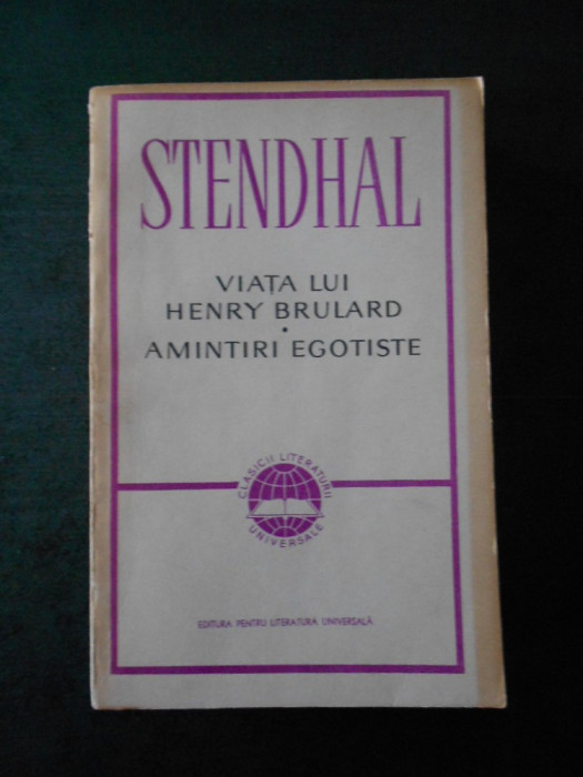 STENDHAL - VIATA LUI HENRY BRULARD. AMINTIRI EGOISTE