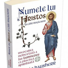 Numele lui Hristos si caile rugaciunii. Invocarea neincetata a lui Dumnezeu ca practica spirituala - Irenee Hausherr