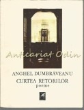 Curtea Retorilor. Poeme - Anghel Dumbraveanu, Cartea Romaneasca, 1989, Beletristica, Roman