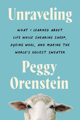 Unraveling: What I Learned about Life While Shearing Sheep, Dyeing Wool, and Making the World&#039;s Ugliest Sweater