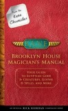 From the Kane Chronicles Brooklyn House Magician&#039;s Manual (an Official Rick Riordan Companion Book): Your Guide to Egyptian Gods &amp; Creatures, Glyphs &amp;