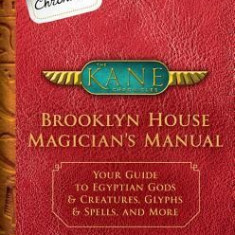 From the Kane Chronicles Brooklyn House Magician's Manual (an Official Rick Riordan Companion Book): Your Guide to Egyptian Gods & Creatures, Glyphs &