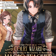 I Got Fired as a Court Wizard So Now I'm Moving to the Country to Become a Magic Teacher (Manga) Vol. 1