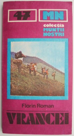 Muntii Vrancei. Ghid turistic (Muntii nostri 47) &ndash; Florin Roman