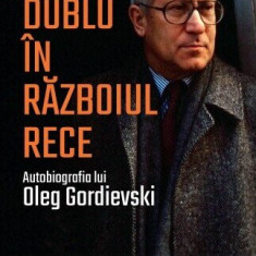 Agent dublu în Războiul Rece. Autobiografia lui Oleg Gordievski