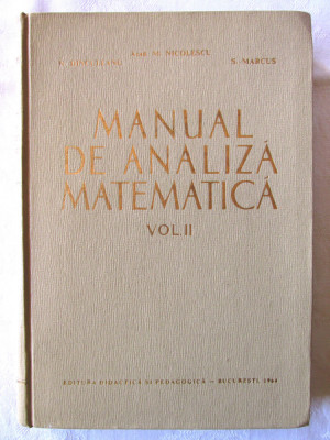&amp;quot;MANUAL DE ANALIZA MATEMATICA - Vol. II&amp;quot;, M. Nicolescu, Dinculeanu, Marcus, 1964 foto