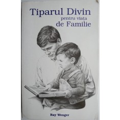 Tiparul divin pentru viata de familie &ndash; Ray Wenger