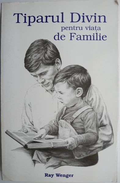 Tiparul divin pentru viata de familie &ndash; Ray Wenger