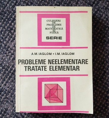 A. M. Iaglom - Probleme neelementare tratate elementar (ed. a II-a) 1983 foto