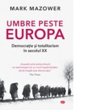 Umbre peste Europa. Democratie si totalitarism in secolul XX - Mark Mazower