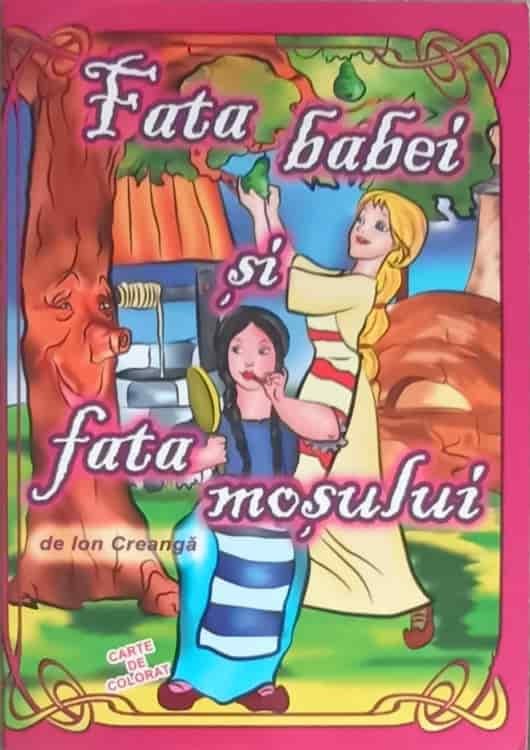 Fata Mosului Si Fata Babei Rezumat FATA BABEI SI FATA MOSULUI, CARTE DE COLORAT-ION CREANGA | Okazii.ro
