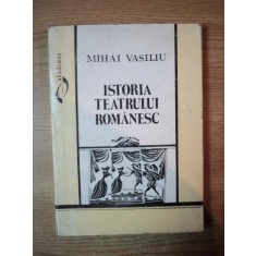 ISTORIA TEATRULUI ROMANESC de MIHAI VASILIU , Bucuresti 1995