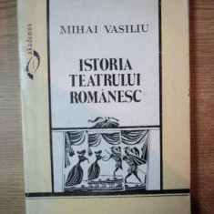 ISTORIA TEATRULUI ROMANESC de MIHAI VASILIU , Bucuresti 1995