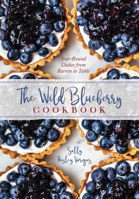 The Wild Blueberry Cookbook: Year-Round Recipes from Barren to Table