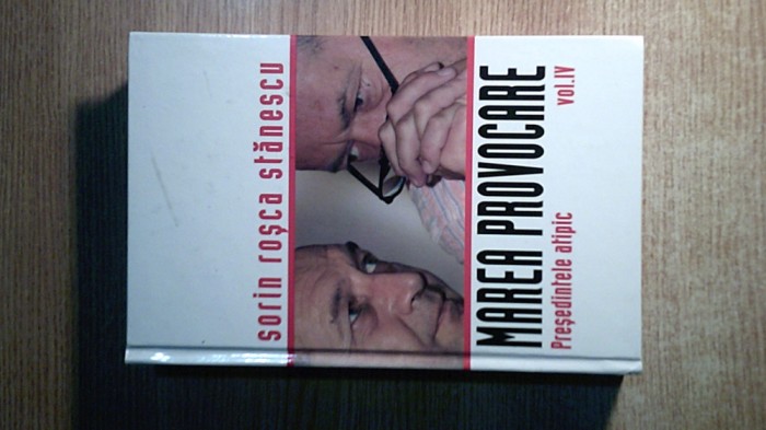 Sorin Rosca Stanescu - Marea provocare, vol. IV: Presedintele atipic (Ziua 2006)
