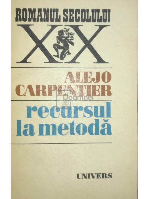 Alejo Carpentier - Recursul la metoda (Editia: 1977)