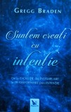 Suntem Creati Cu Intentie - Gregg Braden, Editura For You, Romana, Spiritualitate si Ezoterism