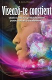 Viseaza-te constient. Visarea lucida si yoga visului tibetana pentru revelatie si transformare - B. Allan Wallace