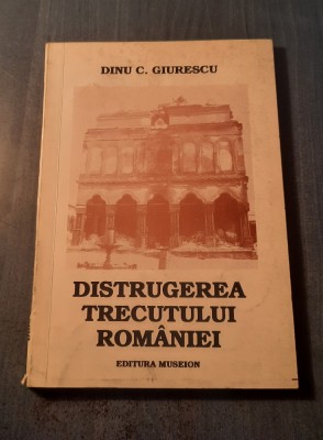 Distrugerea trecutului Romaniei Dinu C. Giurescu foto