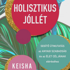 Holisztikus jóllét - Segítő útmutatás az anyagi szabadság és az élet céljának eléréséhez - Keisha Blair