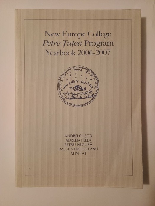 New Europe College - Petre Țuțea Program Yearbook 2006-2007 (Andrei Cușco, Aurelia Felea, Petru Negură...) (423 p.)