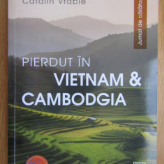 Catalin Vrabie - Pierdut in Vietnam si Cambodgia. Jurnal de calatorie