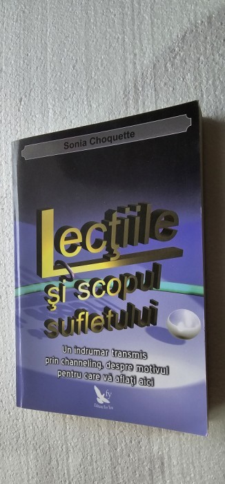 Lectiile si scopul sufletului - Sonia Choquette CARTEA ESTE CA NOUA .