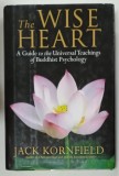 THE WISE HEART , A GUIDE TO THE UNIVERSAL TEACHINGS OF BUDDHIST PSYCHOLOGY by JACK KORNFIELD , 2008
