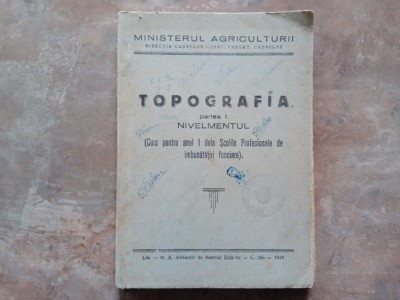 TOPOGRAFIA, partea I. NIVELMENTUL - (Curs pentru anul I de la Școlile Profesionale de &amp;icirc;mbunătățiri funciare) 1949 foto