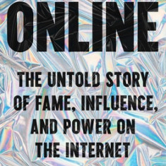 Extremely Online: The Untold Story of Fame, Influence, and Power on the Internet