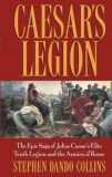 Caesar&#039;s Legion: The Epic Saga of Julius Caesar&#039;s Elite Tenth Legion and the Armies of Rome