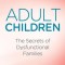 Adult Children Secrets of Dysfunctional Families: The Secrets of Dysfunctional Families