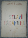 Vintila Corbul - Sclavii pamantului (ed. Contemporana)