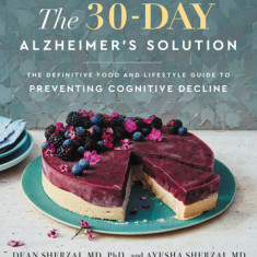 The 30-Day Alzheimer's Solution: The Definitive Food and Lifestyle Guide to Preventing Cognitive Decline