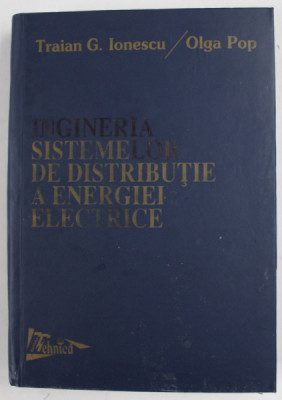 INGINERIA SISTEMELOR DE DISTRIBUTIE A ENERGIEI ELECTRICE de TRAIAN - G. IONESCU si OLGA POP , 1998 foto