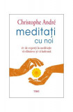 Meditați cu noi. 21 de experți &icirc;n meditație vă sfătuiesc și vă &icirc;ndrumă - Paperback brosat - Christophe Andr&eacute; - Trei