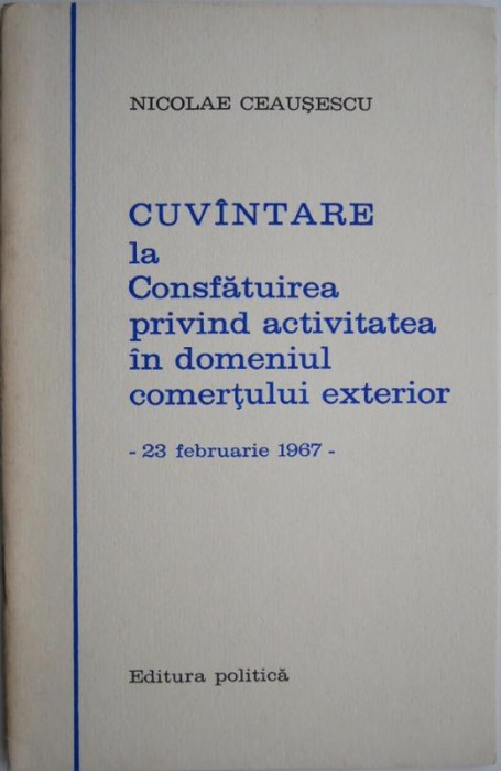 Cuvantare la Consfatuirea privind activitatea in domeniul comertului exterior (23 februarie 1967) &ndash; Nicolae Ceausescu