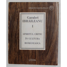 SPIRITUL CRITIC IN CULTURA ROMANEASCA de GARABET IBRAILEANU , VOLUMUL I , 1997