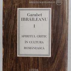SPIRITUL CRITIC IN CULTURA ROMANEASCA de GARABET IBRAILEANU , VOLUMUL I , 1997