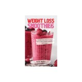 Weight Loss Smoothies: 50 Best Recipes to Help You Lose Weight Quickly and Easily