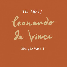 The Life of Leonardo da Vinci | Giorgio Vasari, Martin Kemp