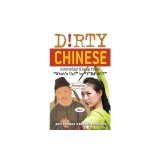 Dirty Chinese: Everyday Slang from &quot;&quot;What&#039;s Up?&quot;&quot; to &quot;&quot;F*%# Off!&quot;&quot;