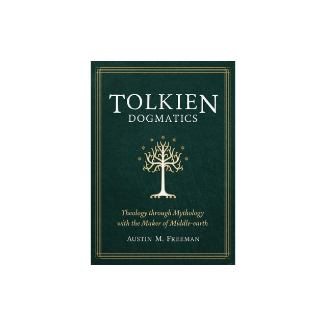 Tolkien Dogmatics: Theology Through Mythology with the Maker of Middle-Earth