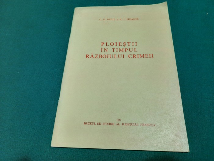 PLOIEȘTII &Icirc;N TIMPUL RĂZBOIULUI CRIMEII/ C.N. DEBIE, N.I. SIMACHE/ 1971 *14
