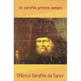 Sfantul Serafim de Sarov. Un serafim printre oameni