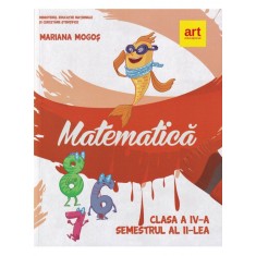 Matematica. Manual pentru clasa a IV-a. Semestrul al II-lea - Mariana Mogos